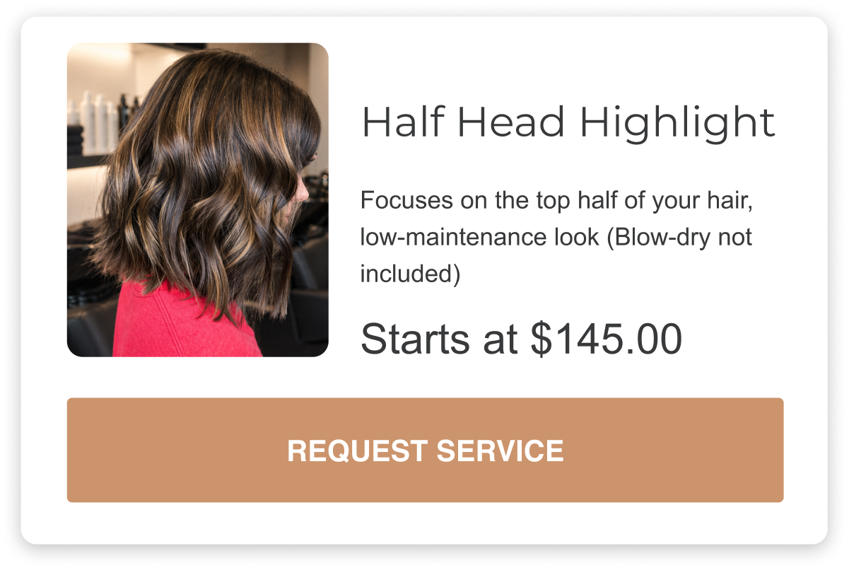 The Half-head highlight Focuses on the top half of your hair, low-maintenance look (Blow-dry not included) priced at one-hundred and fort-five dollars