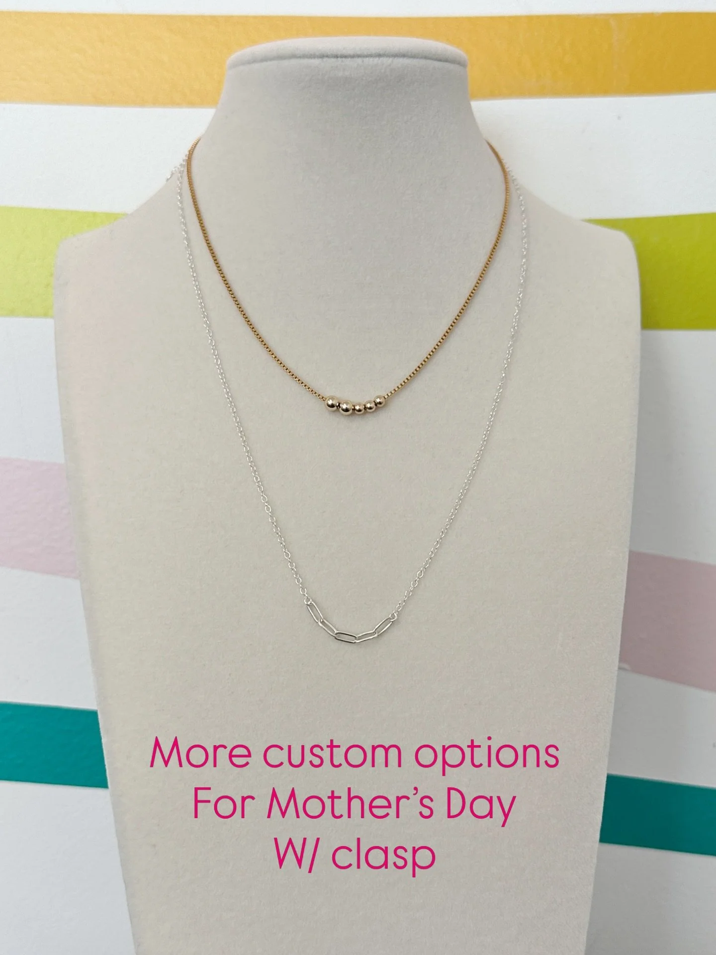 Want a truly unique Mother&rsquo;s Day gift? We can custom create a necklace or bracelet with a clasp, designed just for her. Mix metals, add different size beads for each child, grandchild, or even great-grandchild to make it completely personal.

S