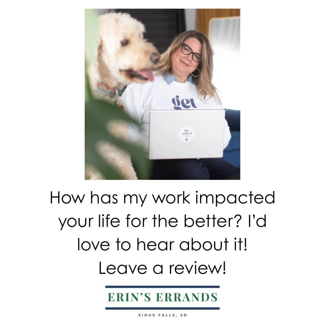 Your support helps Erin's Errands grow! When you leave reviews, it helps me gain recognition, in turn, providing better services for YOU! Why not leave a review?

Book me here: https://erinserrands.com/appointments