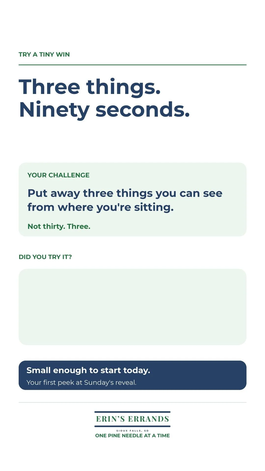 You don&rsquo;t need a free weekend. You need three things to stop living where they landed.

The mug beside the couch. The shoes in the hallway. The item you&rsquo;ve walked past so often it&rsquo;s become a landmark.

Put away three things in 90 se