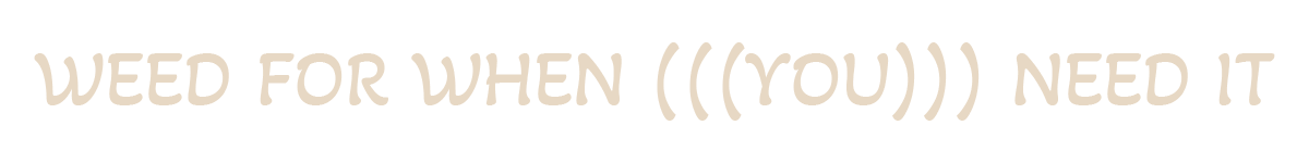Text reading "Weed for when (((you))) need it" on a black background.