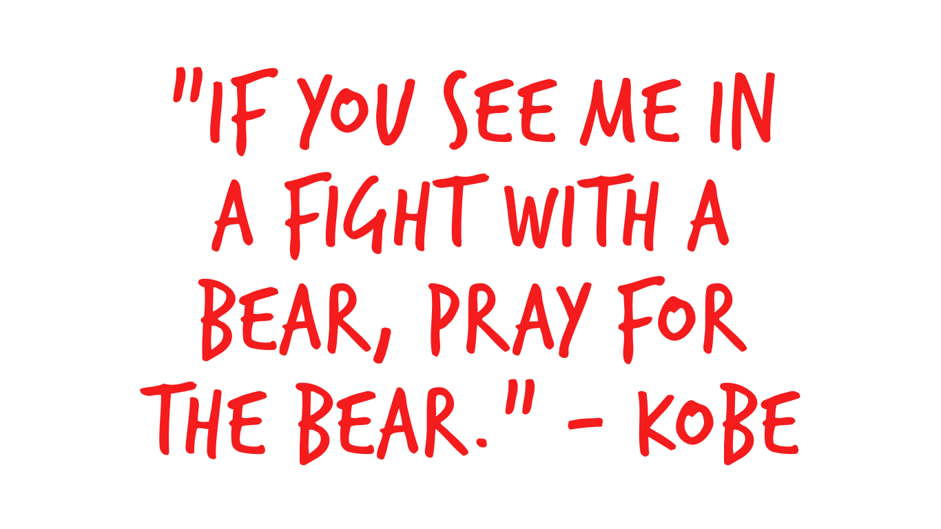 Quote by Kobe Bryant that says, 'If you see me in a fight with a bear, pray for the bear,' written in red, bold, white-outlined text on a black background.