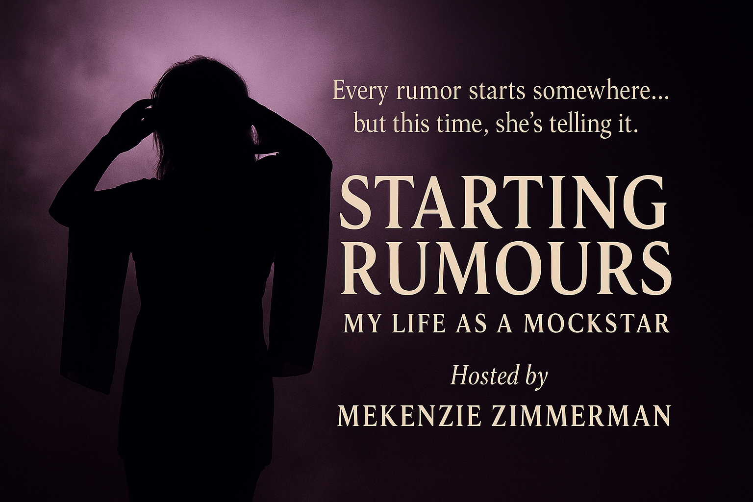Silhouette of a woman with her hands on her head, standing against a purple background. Text on the right reads, "Every rumor starts somewhere... but this time, she's telling it. STARTING RUMOURS MY LIFE AS A MOCKSTAR. Hosted by MEKENZIE ZIMMERMAN."