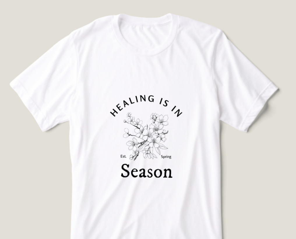 "Healing is in Season" - t-shirt {Spring, Signature series}