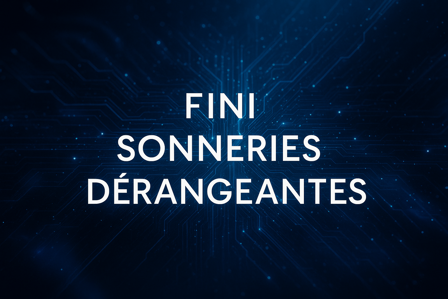 Texte en français indiquant "FINI SONNERIES DÉRANGEANTES" sur un fond bleu avec un motif de circuit électronique.