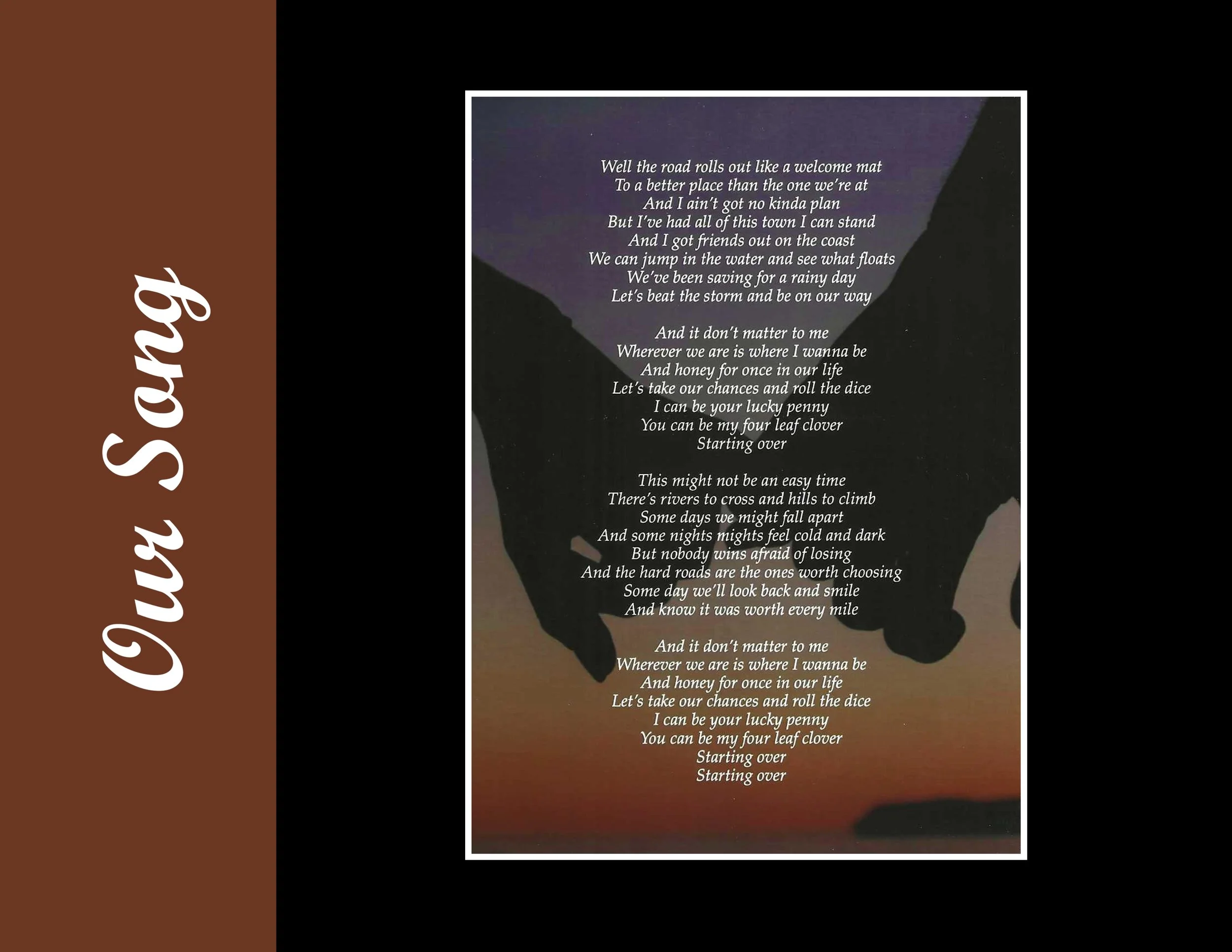 My entry is a page from our wedding book. I scanned a picture with the words to our wedding song, then placed it on a simple black background and used the color picker to match a color in the photograph to create a banner.