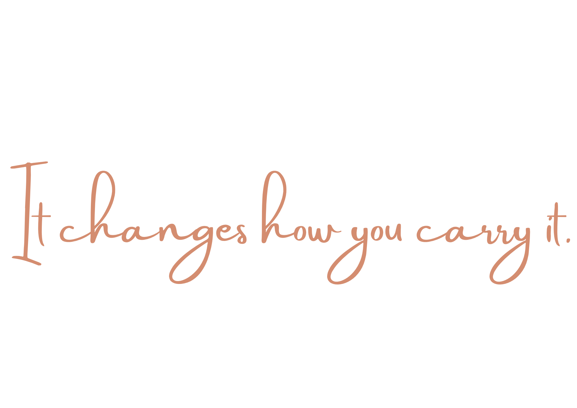 Graphic text reading: it changes how you carry it
