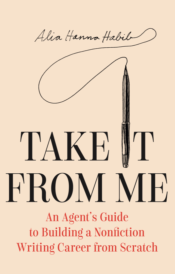 Book cover titled 'Take It From Me: An Agent's Guide to Building a Nonfiction Writing Career from Scratch' with a pen illustration and author's name Alia Hanna Habibo at the top.
