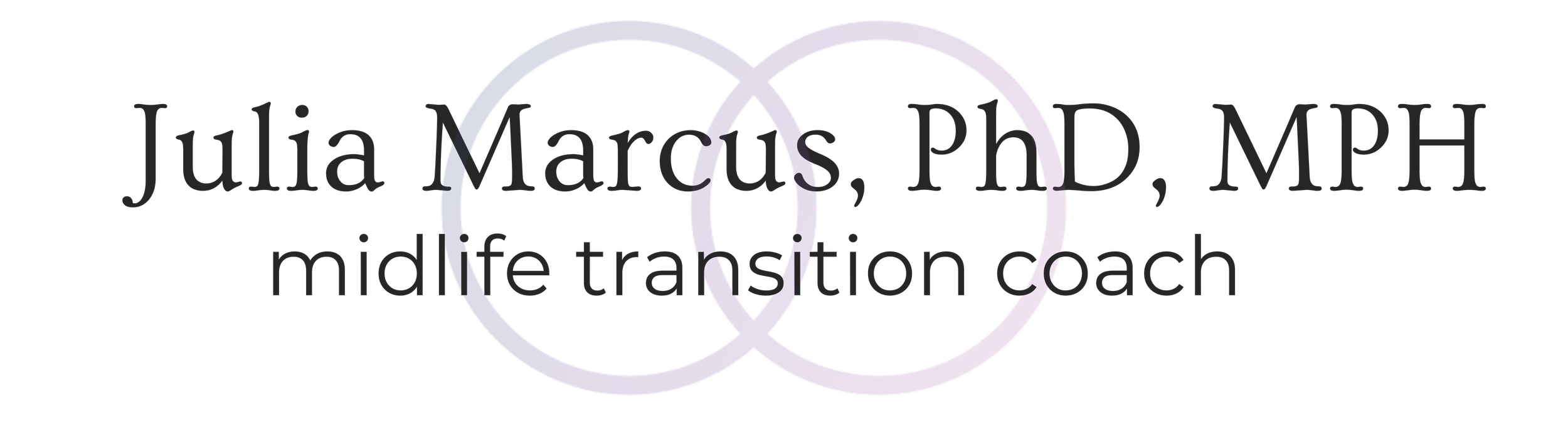 lettering that reads "Julia Marcus, PhD, MPH" with "midlife transition coach" below it and a logo behind it of 2 interlocking circles with a soft blue to purple gradient