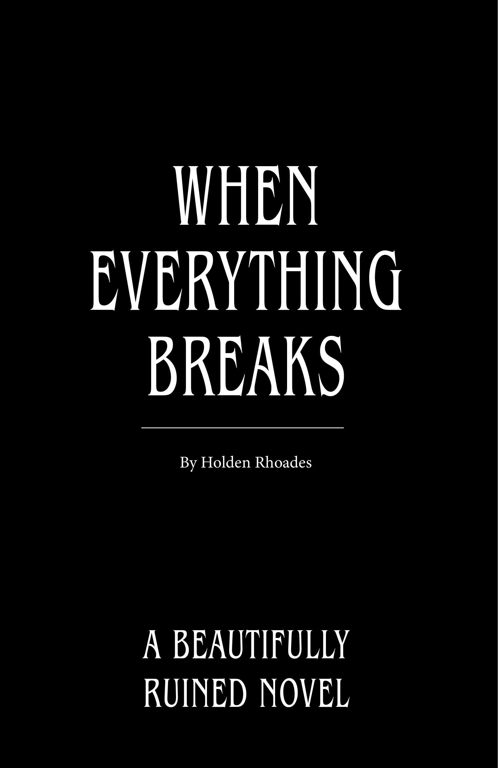 Book cover titled "When Everything Breaks" by Holden Rhoades, with a black background and white text, describing it as a beautifully ruined novel.