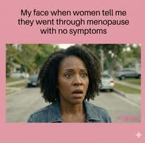 Reaction meme about hearing women say they went through menopause with no symptoms.