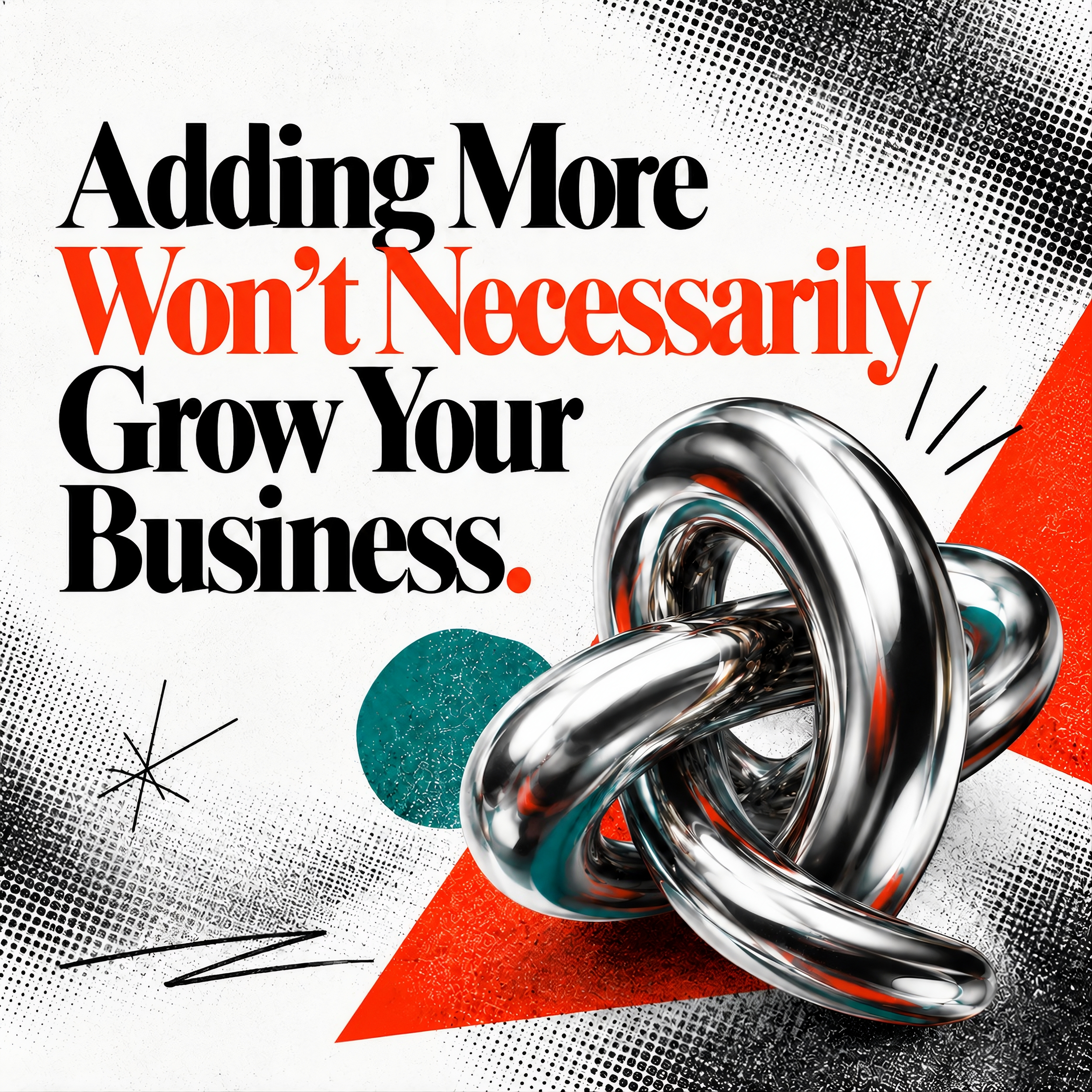 Adding More Won't Necessarily Grow Your Business