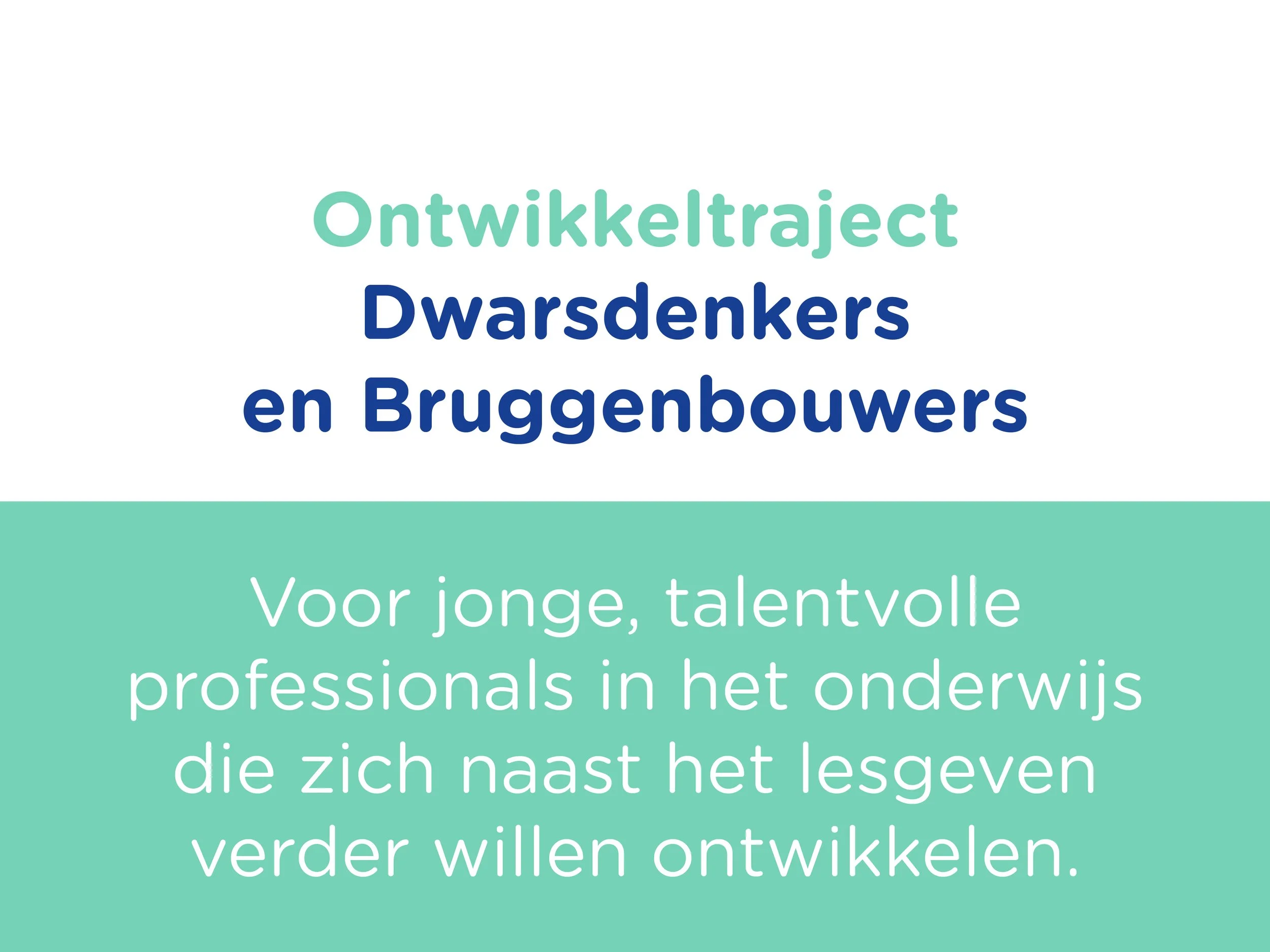 Tekst op een kleurrijke achtergrond met de titel 'Ontwikkeltraject Dwarsdenkers en Bruggenbouwers' en de ondertitel 'Voor jonge, talentvolle professionals in het onderwijs die zich naast het lesgeven verder willen ontwikkelen.'