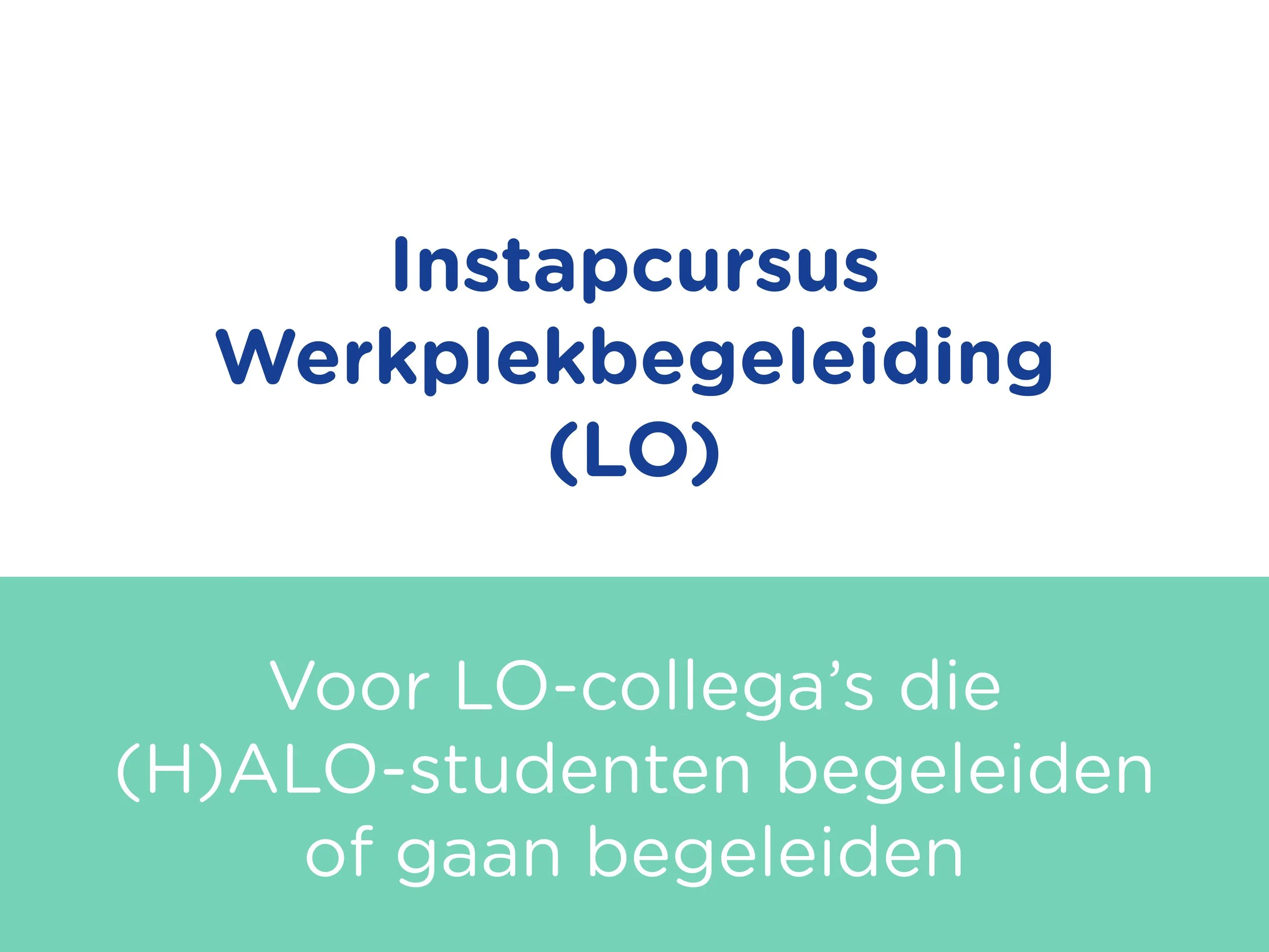 Titelpagina met de tekst 'Instapcursus Werkplekbegeleiding (LO)' en ondertitel 'Voor LO-collega's die (H)ALO-studenten begeleiden of gaan begeleiden'.