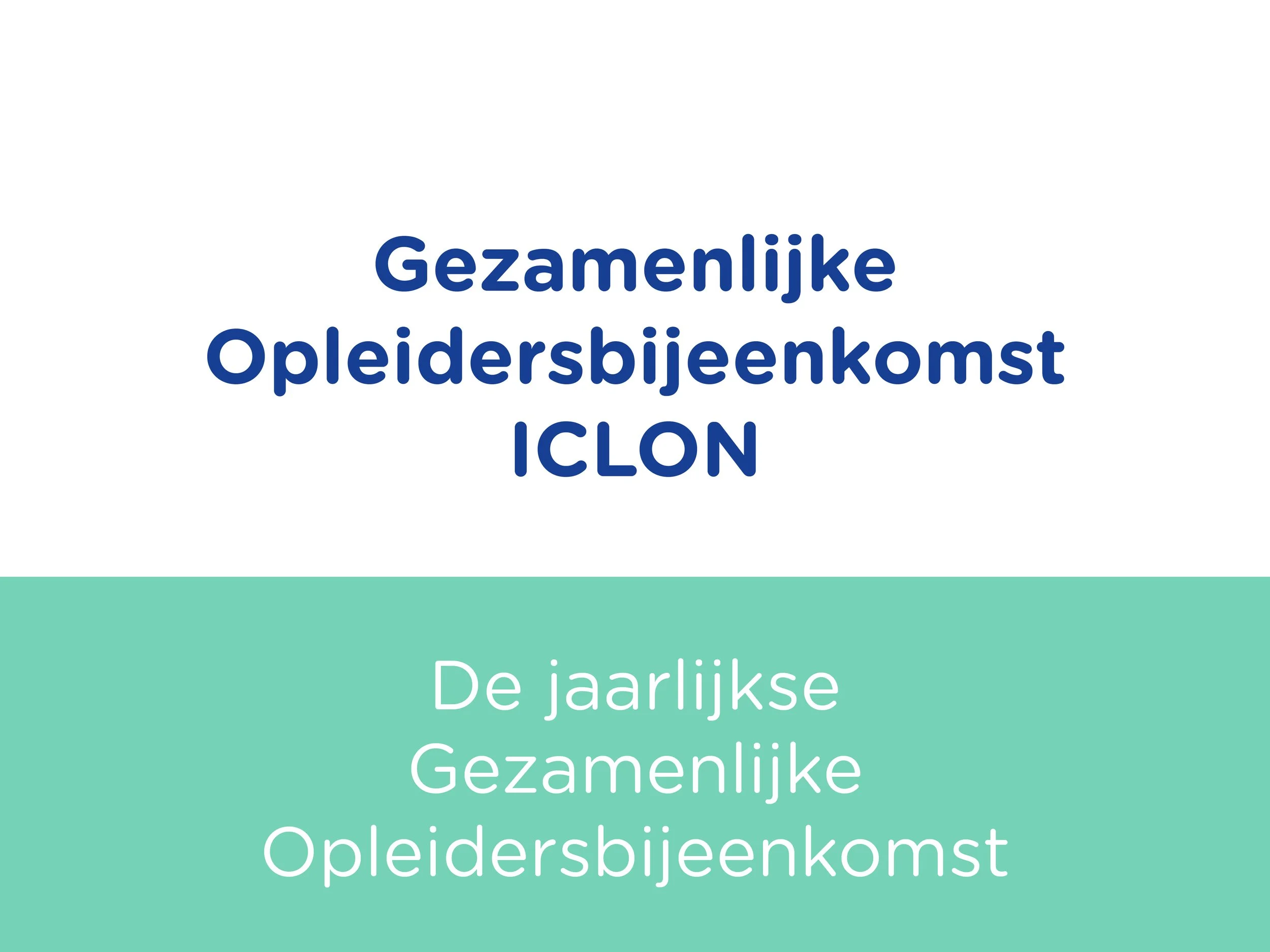 Titel: Gezamenlijke Opleidersbijeenkomst ICLON. Onder de titel staat: De jaarlijkse Gezamenlijke Opleidersbijeenkomst.