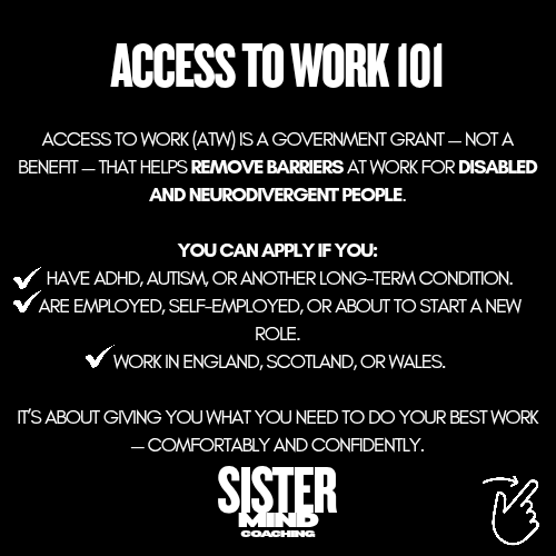 Information poster titled 'Access to Work 101' explaining government grants for disabled and neurodivergent people, eligibility criteria including specific conditions and locations, and a message about empowering individuals to do their best work confidently, with a logo 'Sister Mind Coaching' at the bottom.