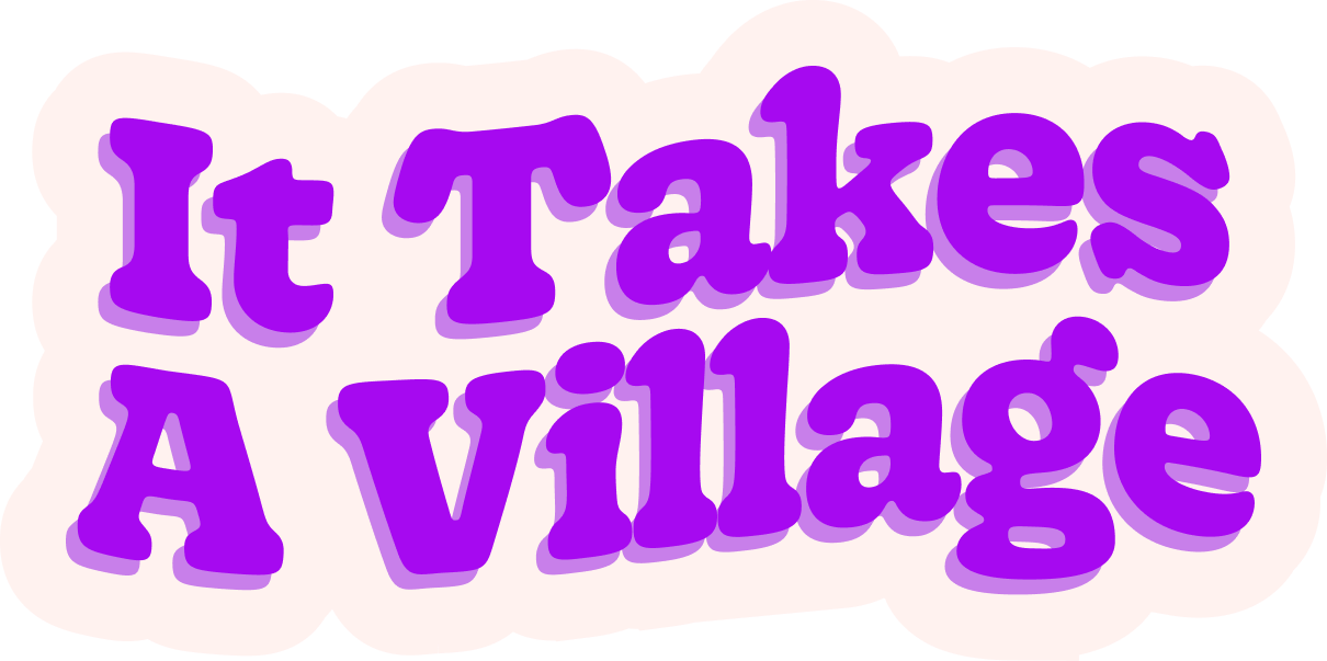 Colorful sign with purple text on a light pink background that says "It Takes A Village."