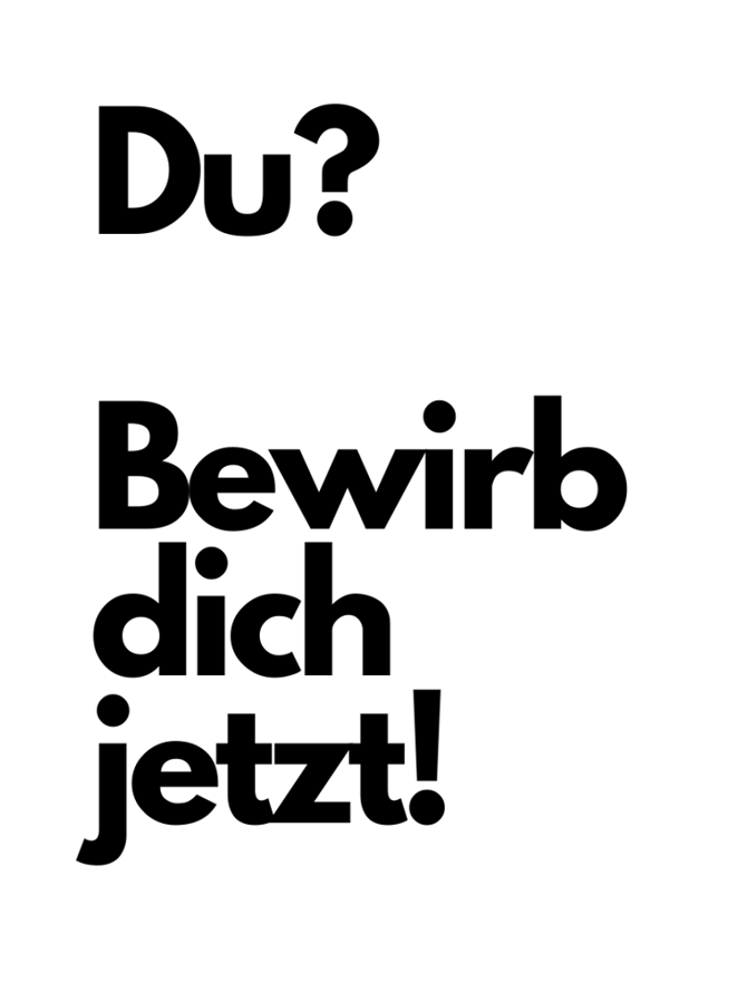 Schwarzer Text auf weißem Hintergrund, der sagt 'Du? Bewirb dich jetzt!'