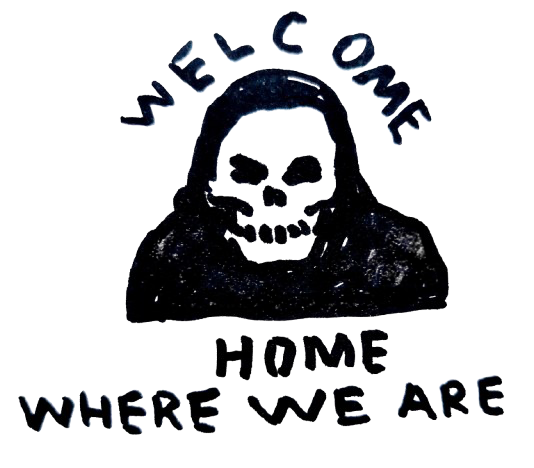 A black and white drawing of a human skull with long hair, accompanied by text that reads 'WE COME HOME WHERE WE ARE' and 'HOME' centered below the skull.