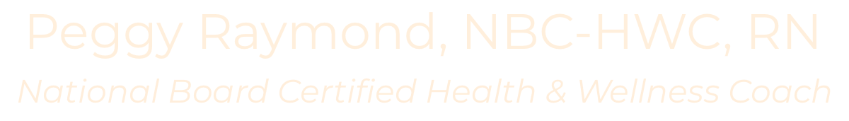 Peggy Raymond, NBC-HWC, RN National Board Certified Health &amp; Wellness Coach