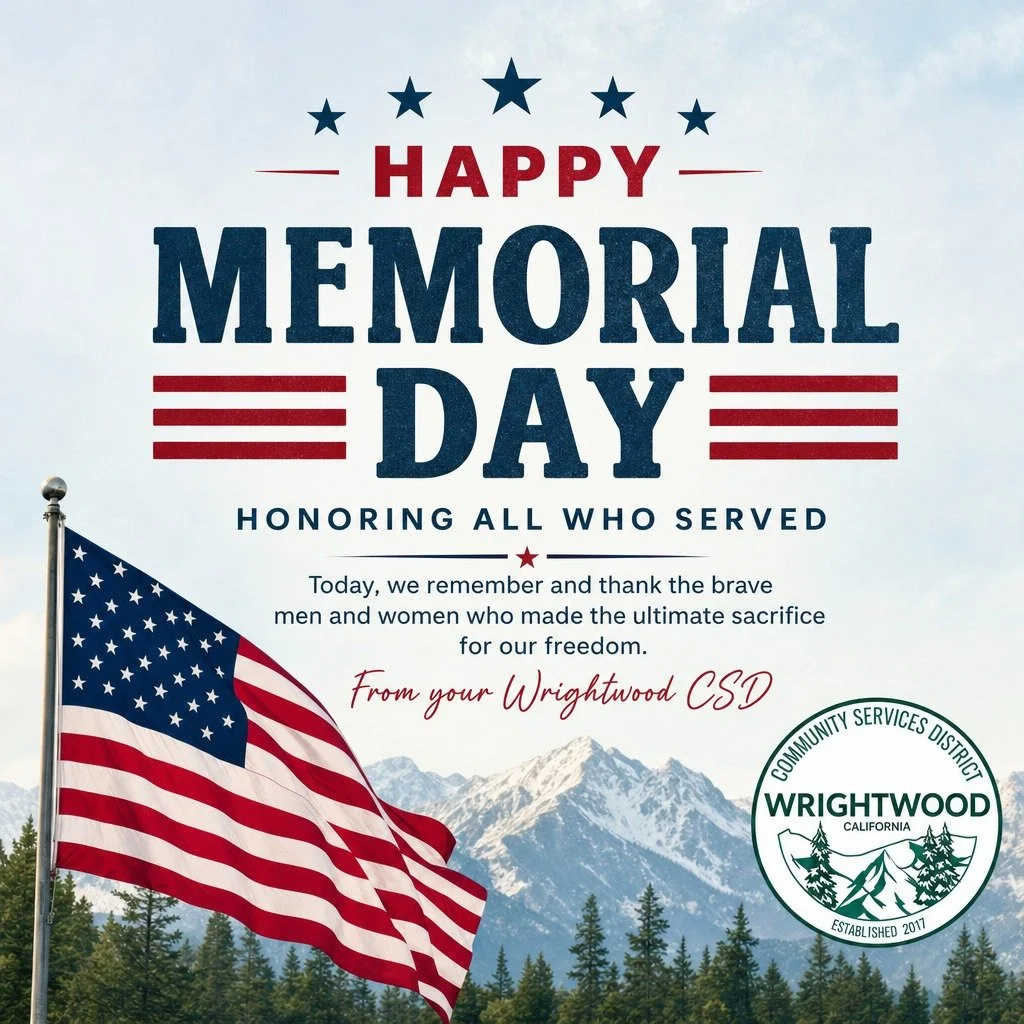 The Wrightwood CSD will be closed on Monday, May 25 in observance of Memorial Day as we honor and remember those who served.

We&rsquo;ll reopen with normal operating hours on Tuesday, May 26.

Have a safe and meaningful holiday, Wrightwood.