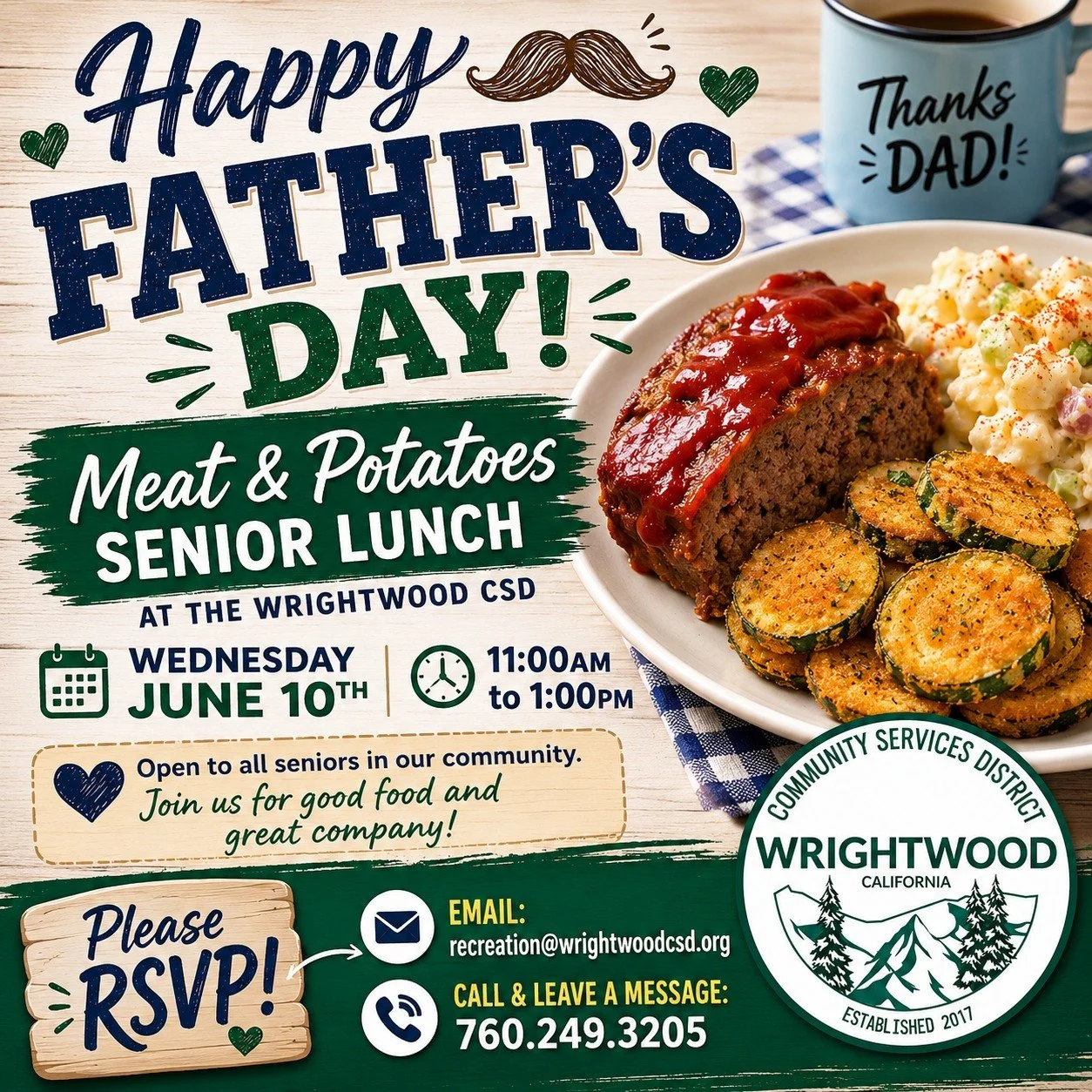 Join us for a Father&rsquo;s Day themed Senior Lunch at the Wrightwood Community Services District.

We&rsquo;ll be serving up a classic meat and potatoes lunch on Wednesday, June 10 from 11 AM to 1 PM at the CSD.

This is a great chance to gather, e