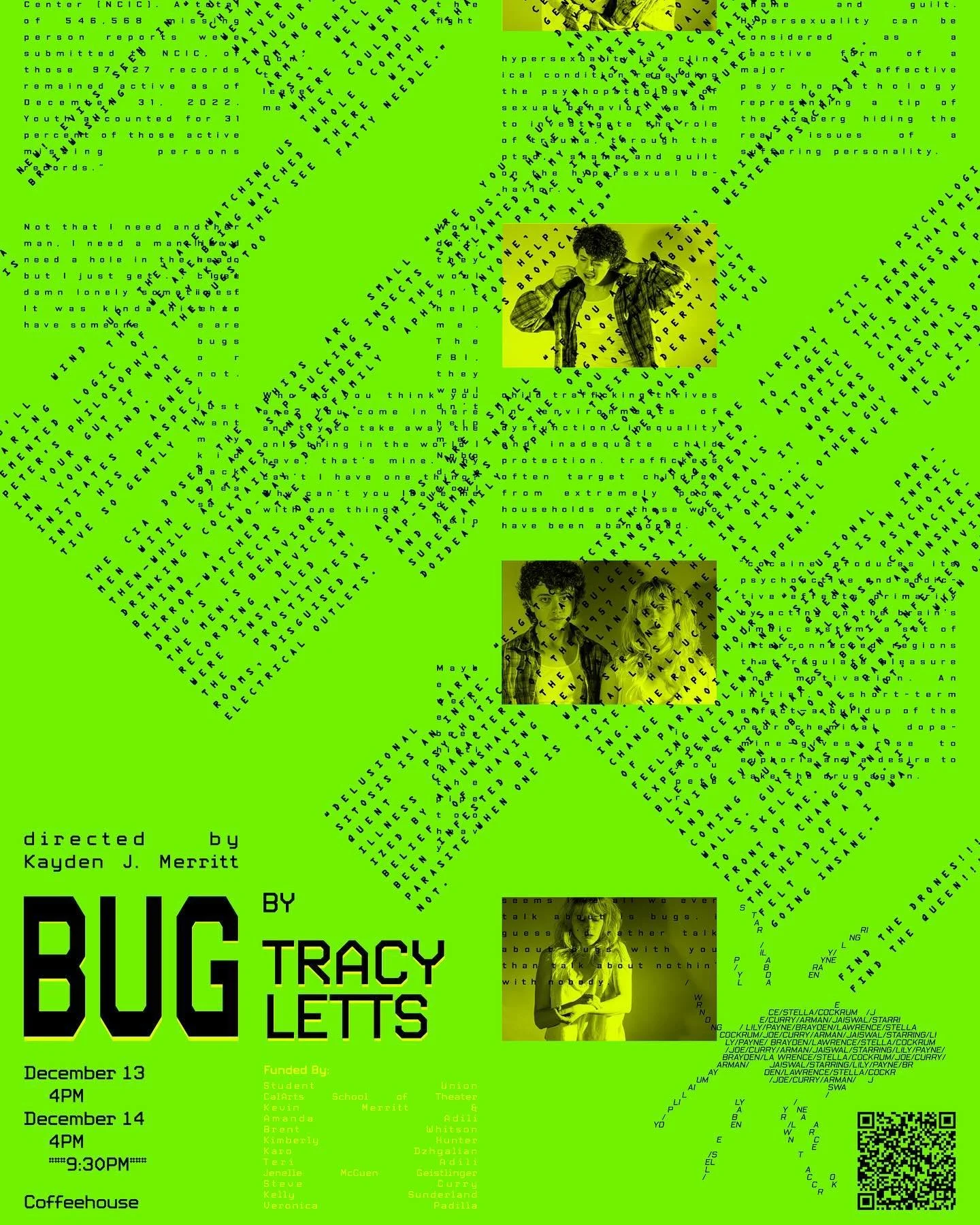 **LINK IN BIO****LINK IN BIO****LINK IN BIO**

BUG
By Tracy Letts

CalArts Coffeehouse Theater 
December 13th at 4:00 PM
December 14th at 4:00 PM 
December 14th at 9:30 PM 🪳LATE NIGHT SHOW🪳

Bug is a psychological thriller by Tracy Letts that explo