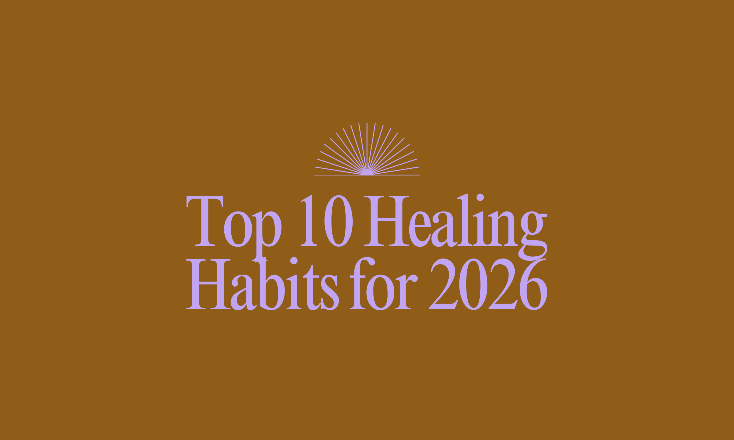 Top 10 Healing Habits for 2026