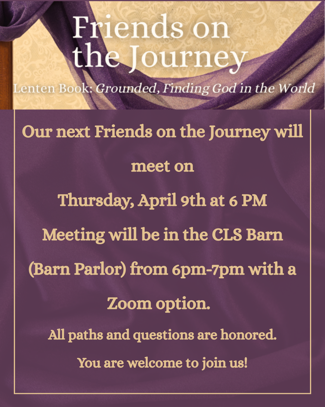 Announcement for the next 'Friends on the Journey' meeting, scheduled for Thursday, April 9th at 6 PM in the CLS Barn (Barn Parlor) with a Zoom option, including details about the event and encouragement for attendees.