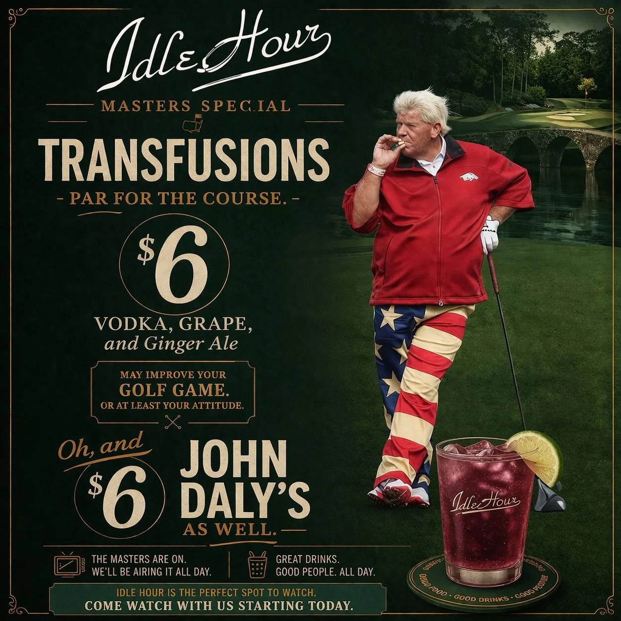 The Masters are on ⛳️
We&rsquo;ve got the drinks

$6 Transfusions
$6 John Daly&rsquo;s&hellip; obviously

We&rsquo;ll be airing it all day
Idle Hour is the perfect spot to post up

Come watch with us starting today!
