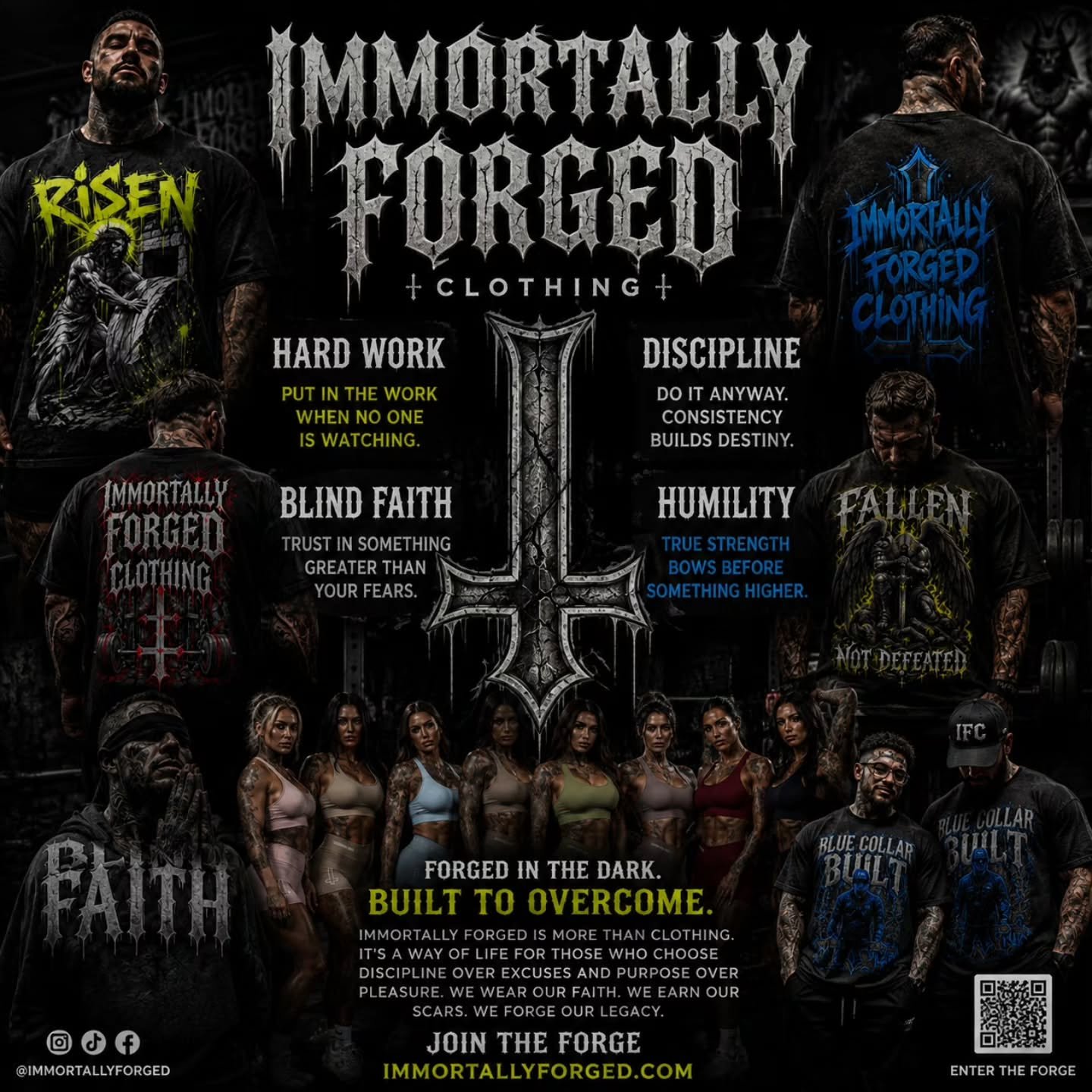 FORGED IN THE DARK.
BUILT TO OVERCOME.
IMMORTALLY FORGED IS MORE THAN CLOTHING. IT'S A WAY OF LIFE FOR THOSE WHO CHOOSE DISCIPLINE OVER EXCUSES AND PURPOSE OVER PLEASURE. WE WEAR OUR FAITH. WE EARN OUR SCARS. WE FORGE OUR LEGACY.

JOIN THE FORGE
@IMM