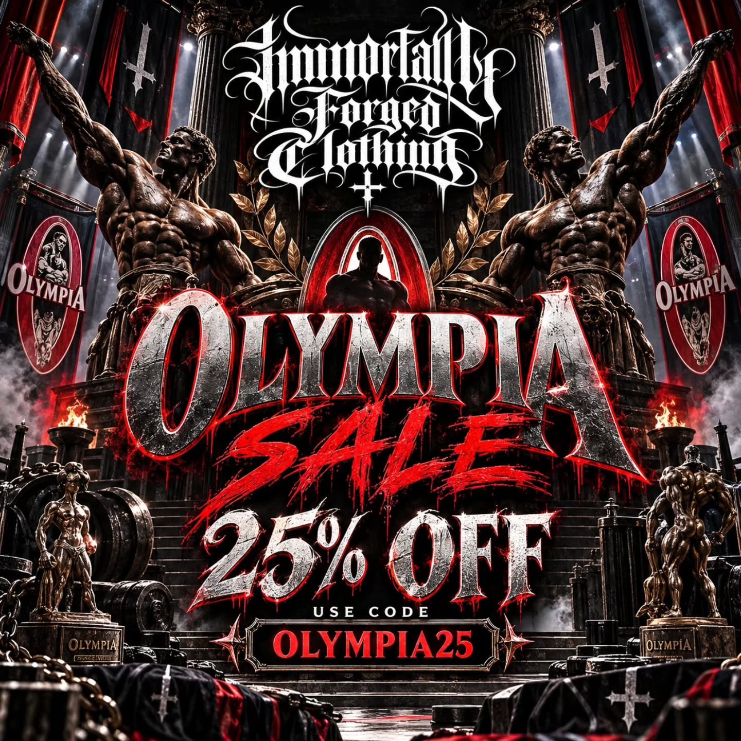 Olympia sale!

Use code "OLYMPIA25" at checkout for 25% off

Good until Sunday night

⚔️ IMMORTALLY FORGED CLOTHING ⚔️

More than gym clothes. More than a logo. A mindset.
IMMORTALLY FORGED CLOTHING was built for the people who understand t