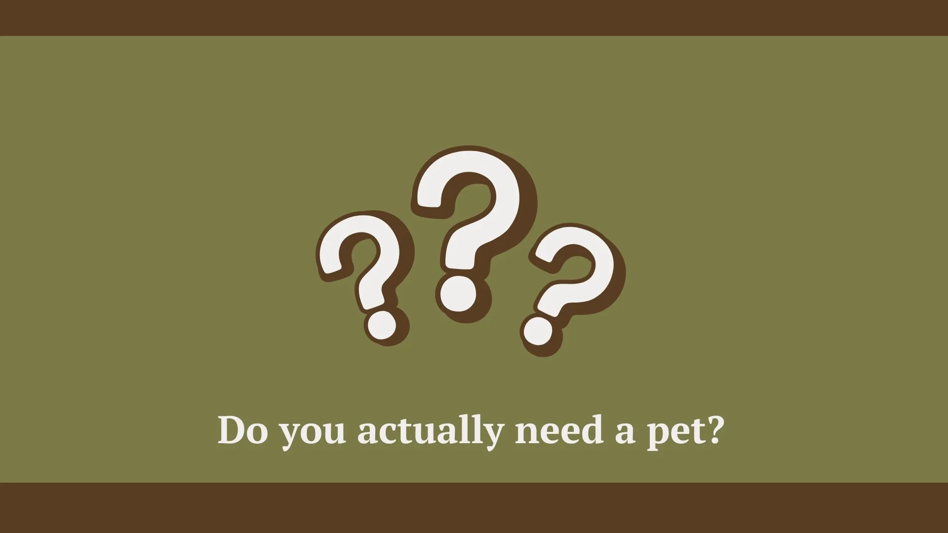 Do you actually need a pet? Lets have a talk-