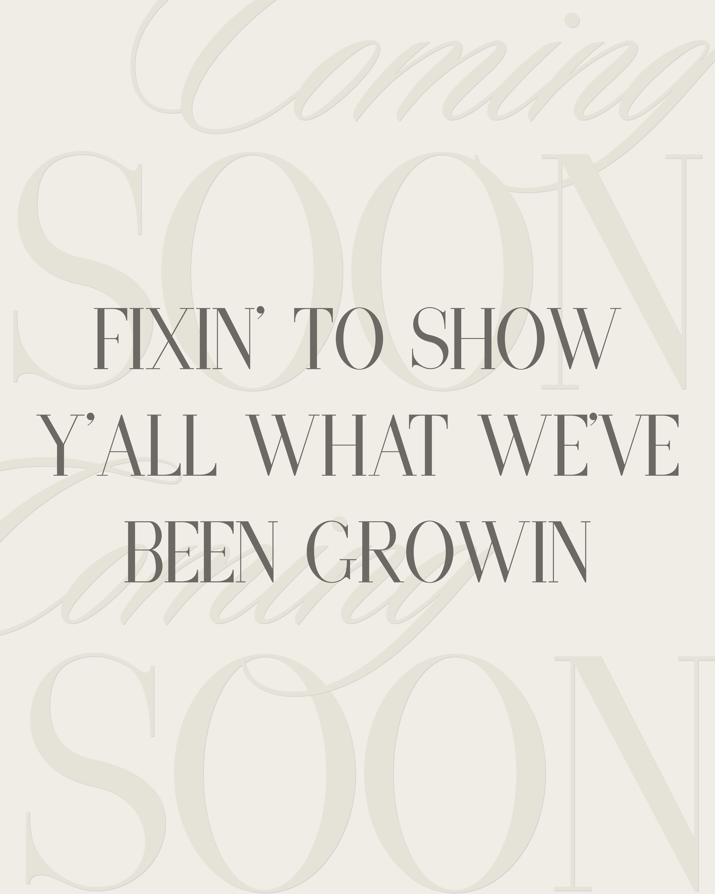 Inspirational quote text: "FIXIN' TO SHOW Y'ALL WHAT WE'VE BEEN GROWIN" in black letters on a light-colored background with large faint text in the background.