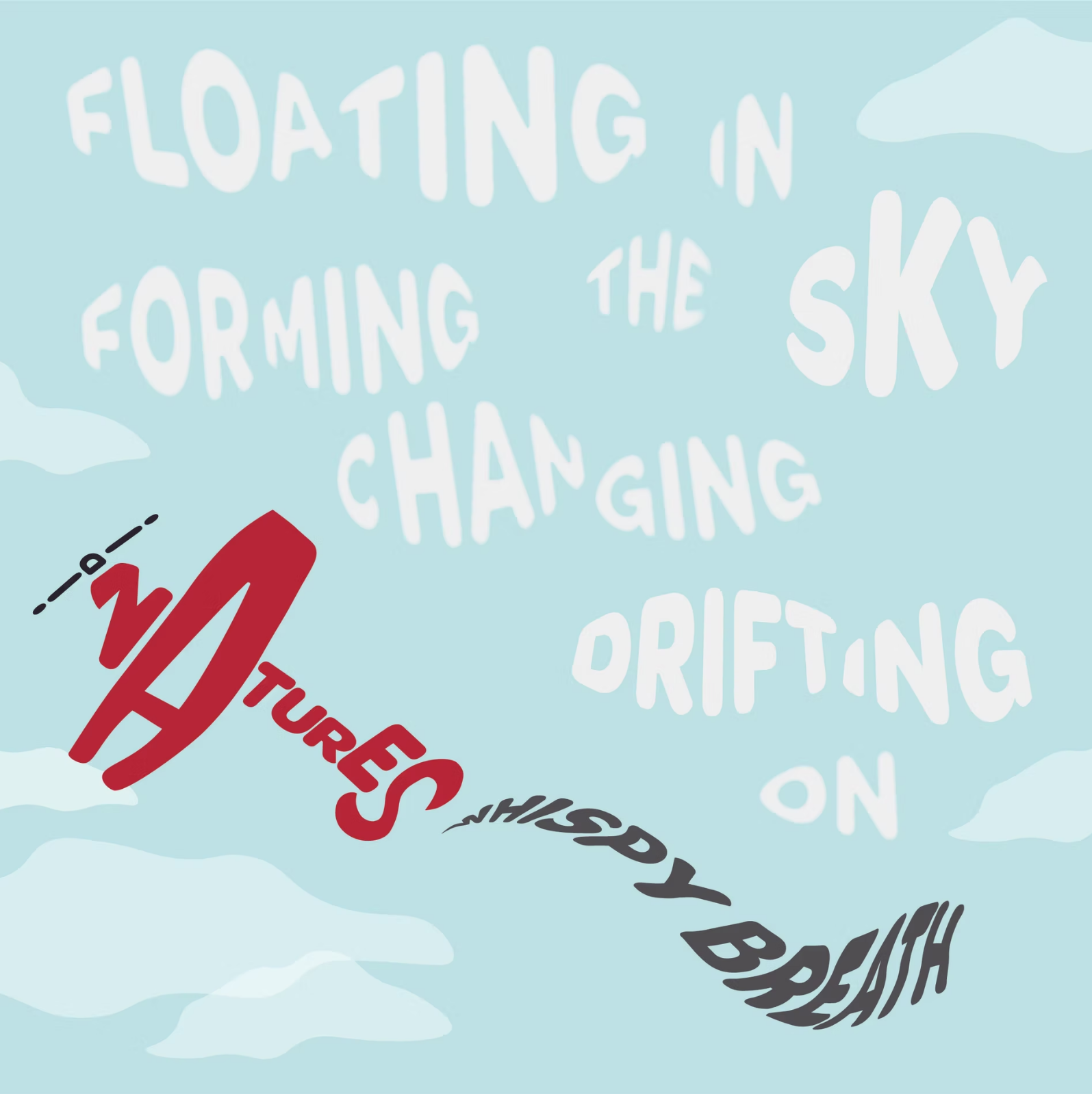 Text saying 'Floating in the sky, forming the changing, drifting on the wispy breath of clouds' on a light blue sky background with clouds.