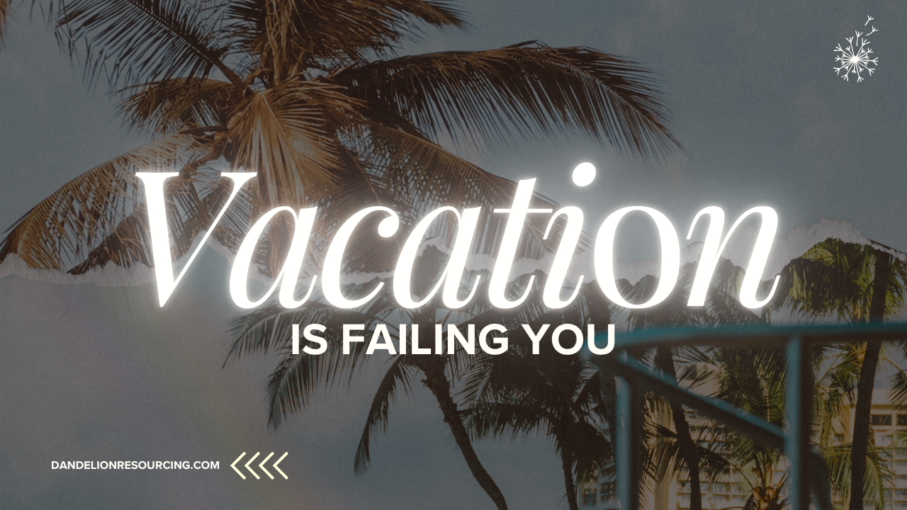 Why Your Vacation is Failing You