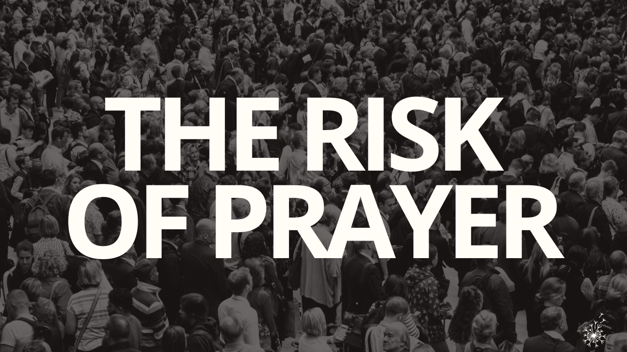 The Risk of Prayer