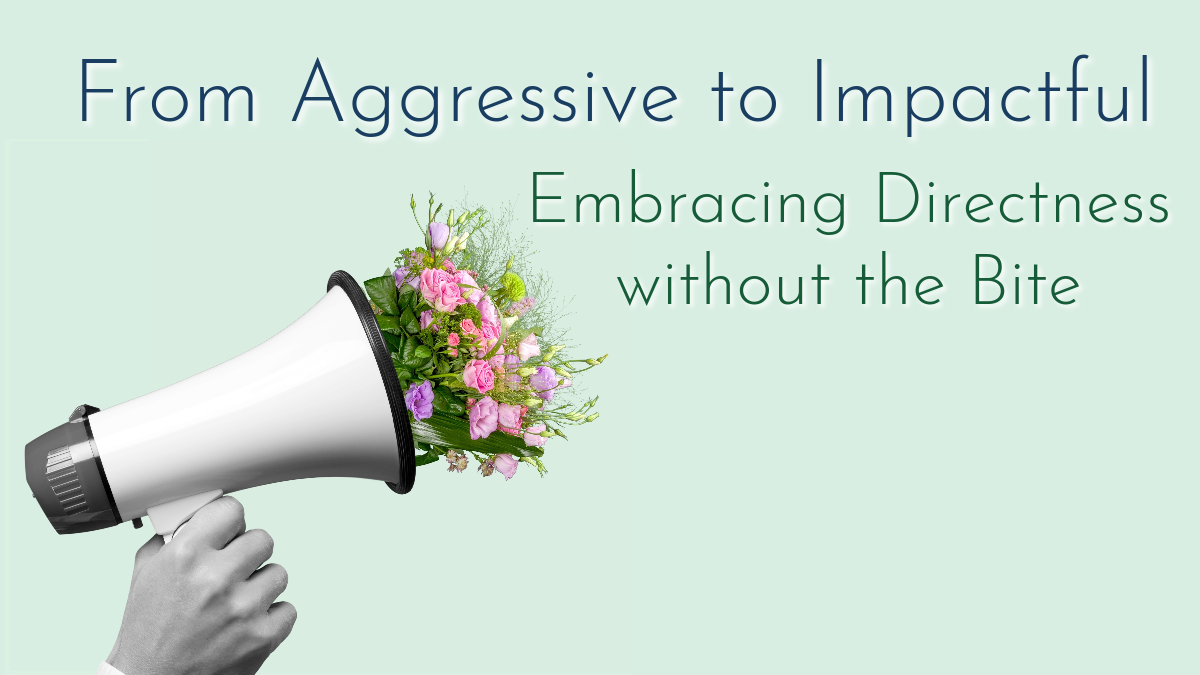 From Aggressive to Impactful: Embracing Directness without the Bite