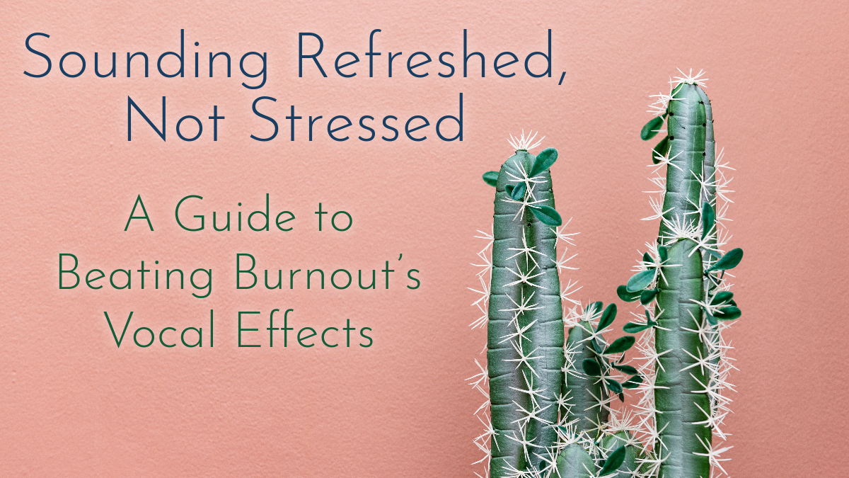 Sounding Refreshed, Not Stressed: A Guide to Beating Burnout’s Vocal Effects