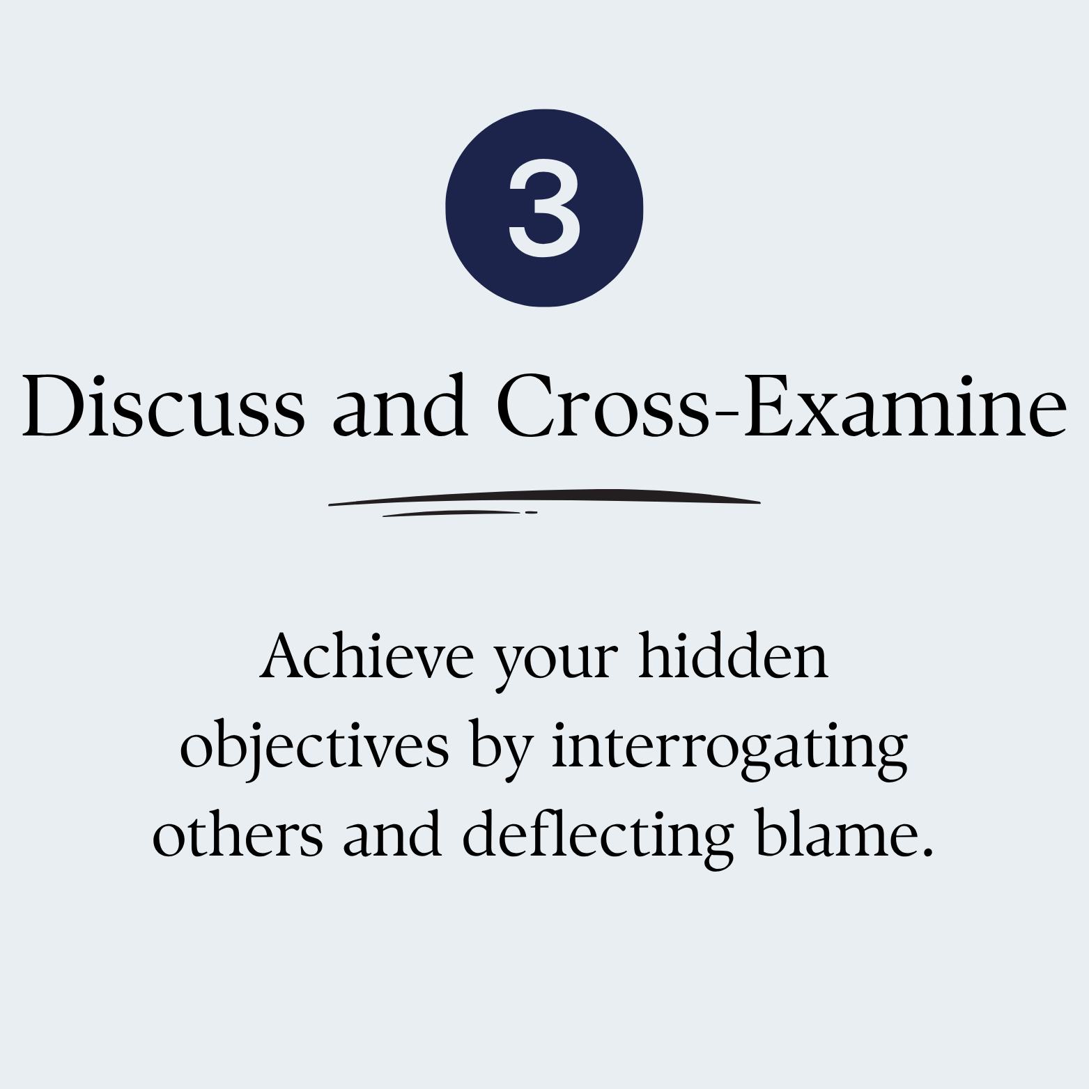 Step 3 of a process: Discuss and Cross-Examine. Achieve your hidden objectives by interrogating others and deflecting blame.
