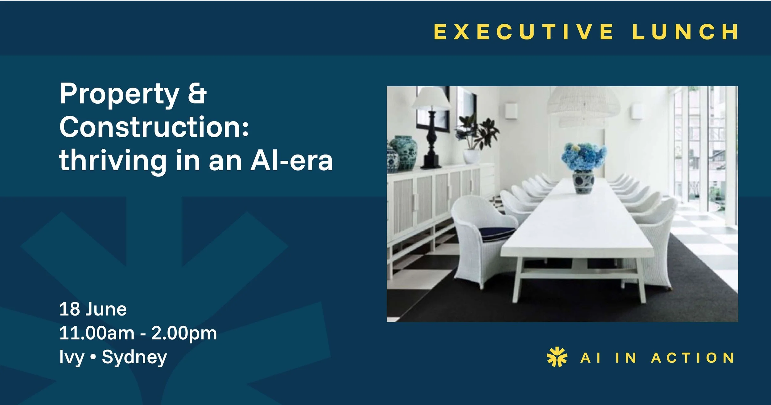 Event poster for an executive lunch titled 'Property & Construction: thriving in an AI-era' scheduled for June 18 from 11:00 a.m. to 2:00 p.m. at Ivy, Sydney, featuring a photograph of a modern minimalist dining room with a long white table, white chairs, and decorative blue vases, with a dark blue background and yellow text.