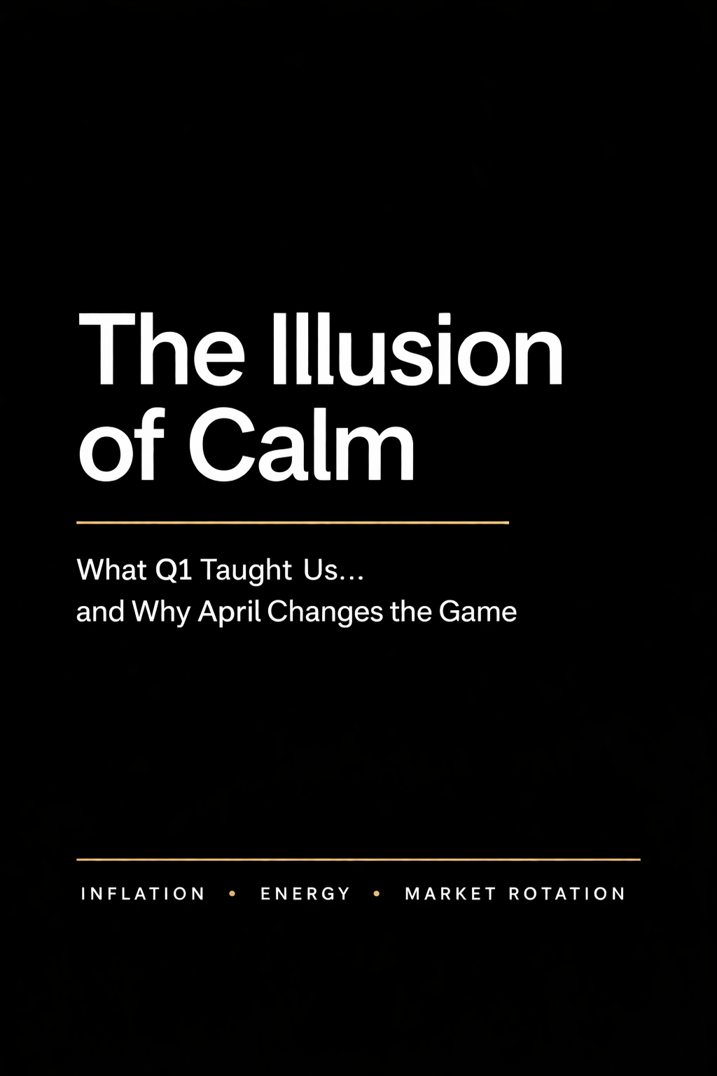 The Illusion of Calm: What Q1 Taught Us… and Why April Changes the Game