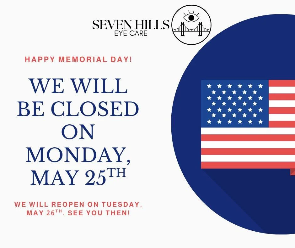 ❤️💙Closed for Memorial Day! 💙❤️ In honor of Memorial Day, Seven Hills Eye Care will be closed Monday, May 25th. We're pausing to remember and thank those who have bravely served our country. We hope you enjoy a safe and meaningful holiday with love