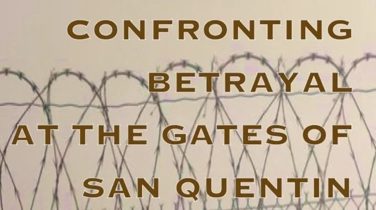 Confronting Betrayal at the Gates of San Quentin
