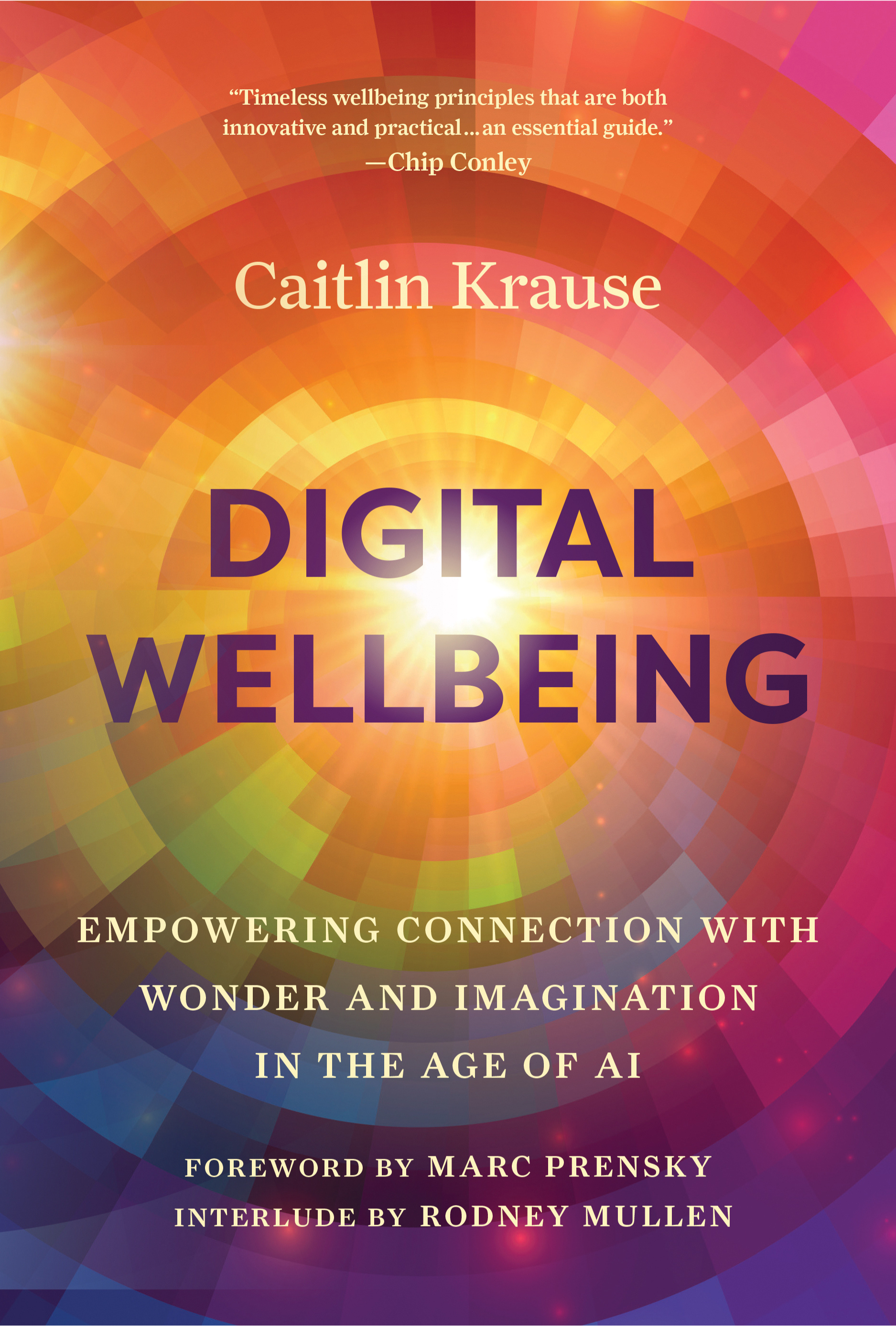 Book cover titled 'Digital Wellbeing' with colorful geometric background. Subtitle: 'Empowering Connection with Wonder and Imagination in the Age of AI.' Author: Caitlin Krause, with foreword by Marc Prensky and interlude by Rodney Mullen.