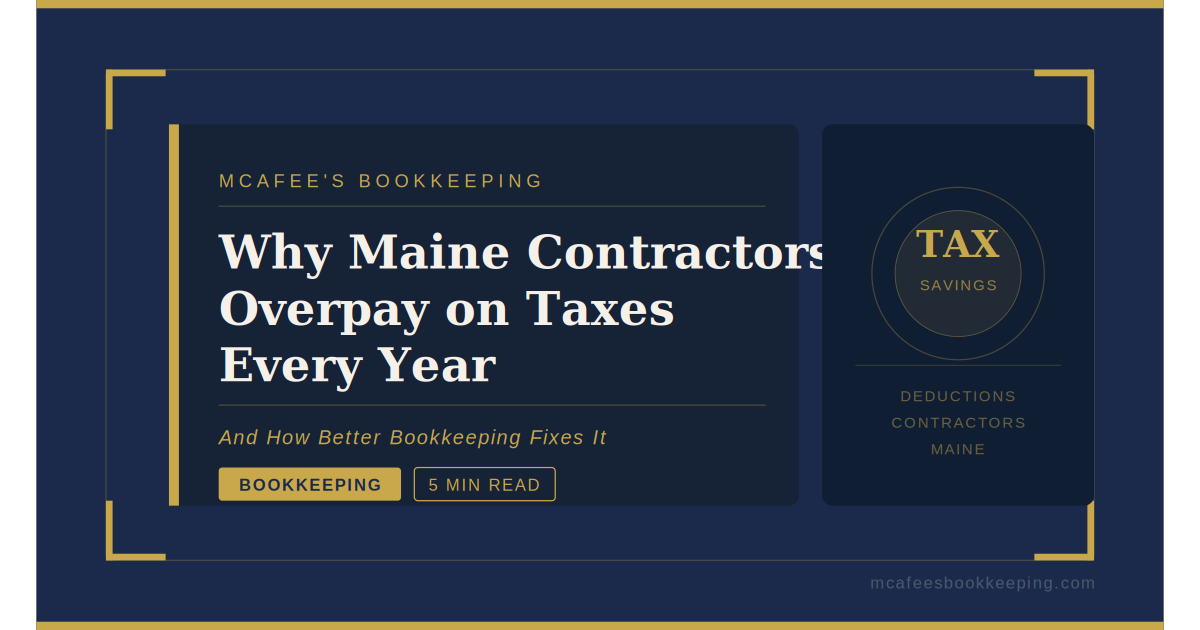Why Maine Contractors Overpay on Taxes Every Year — And How Better Bookkeeping Fixes It
