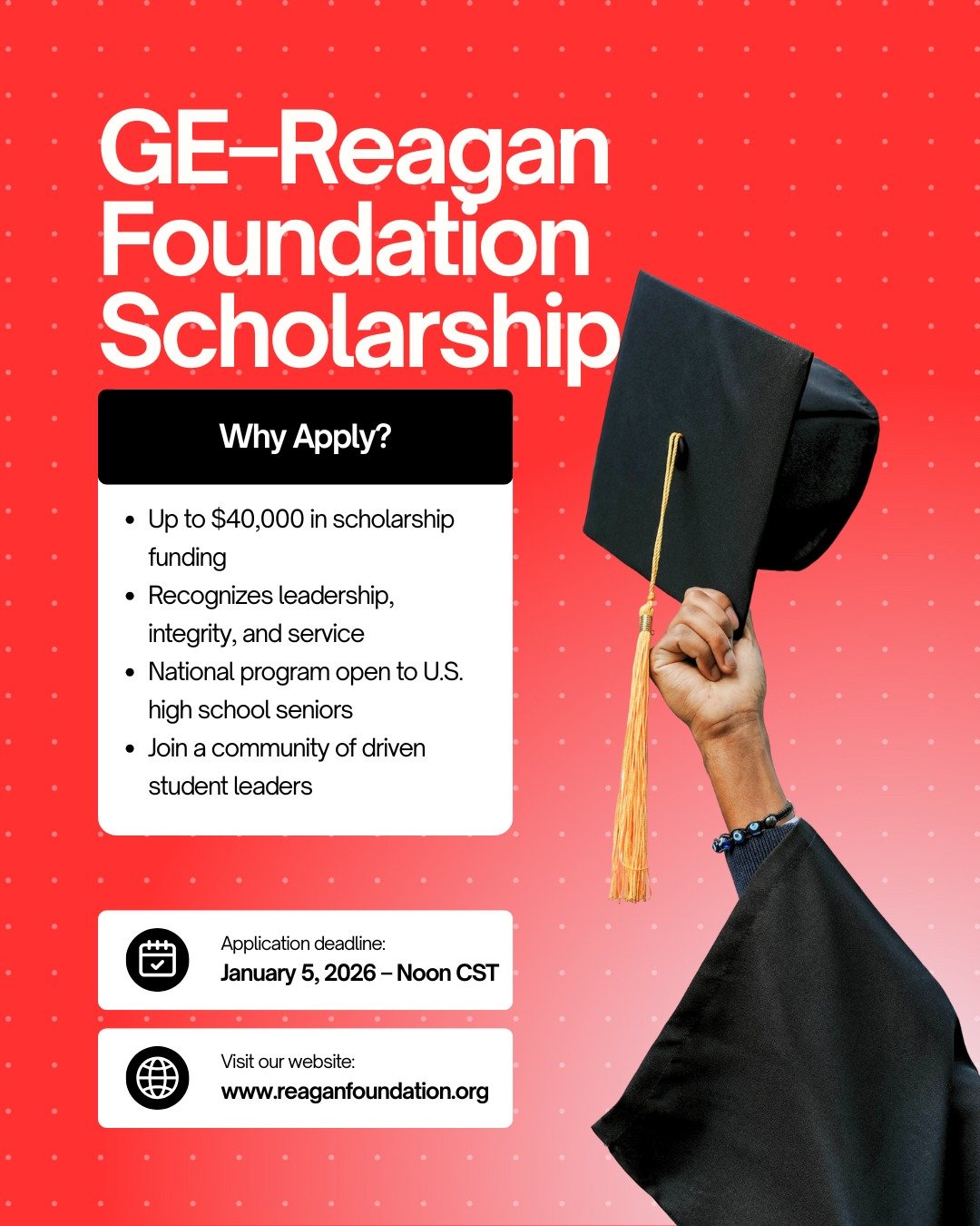 Scholarship Alert!
The GE&ndash;Reagan Foundation Scholarship is now open, offering up to $40,000 to high school seniors who demonstrate leadership, service, and strong character.
If you're a motivated student who makes a positive impact in your scho