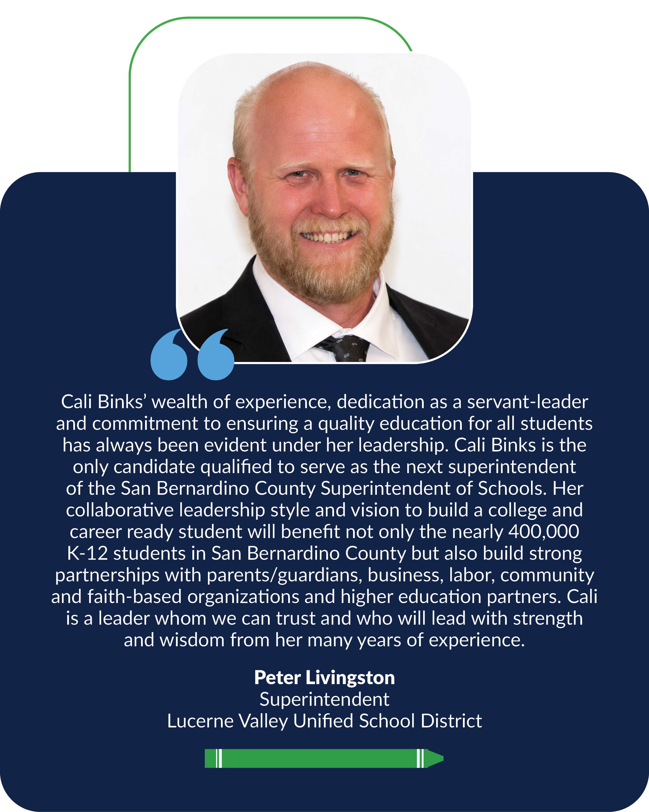 Cali Binks’ wealth of experience, dedication as a servant-leader and commitment to ensuring a quality education for all students has always been evident under her leadership. Cali Binks is the only candidate qualified to serve as the next superintend