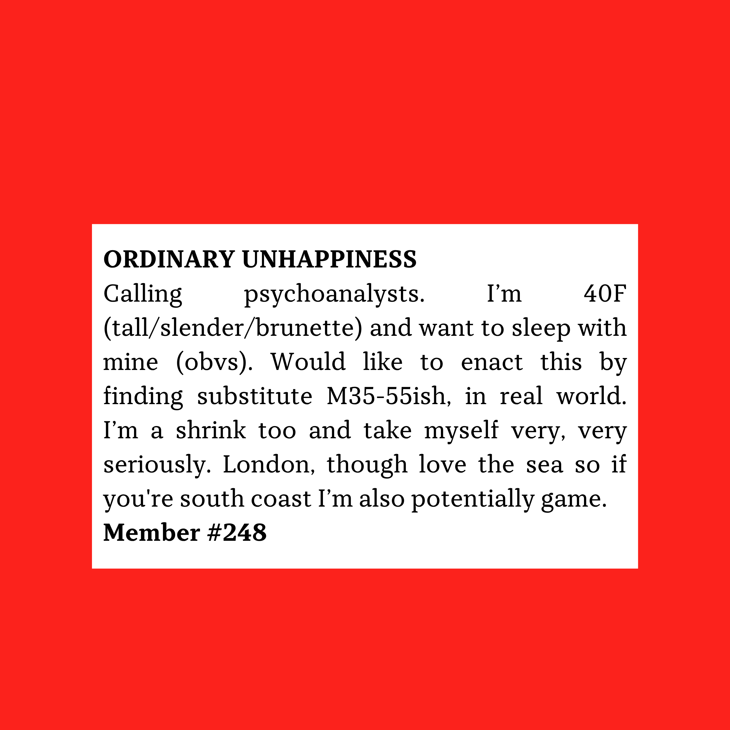 Member #248: 40F London-based psychoanalyst, seeks M35–55 substitute analyst; tall, slender, serious, also open to South Coast.