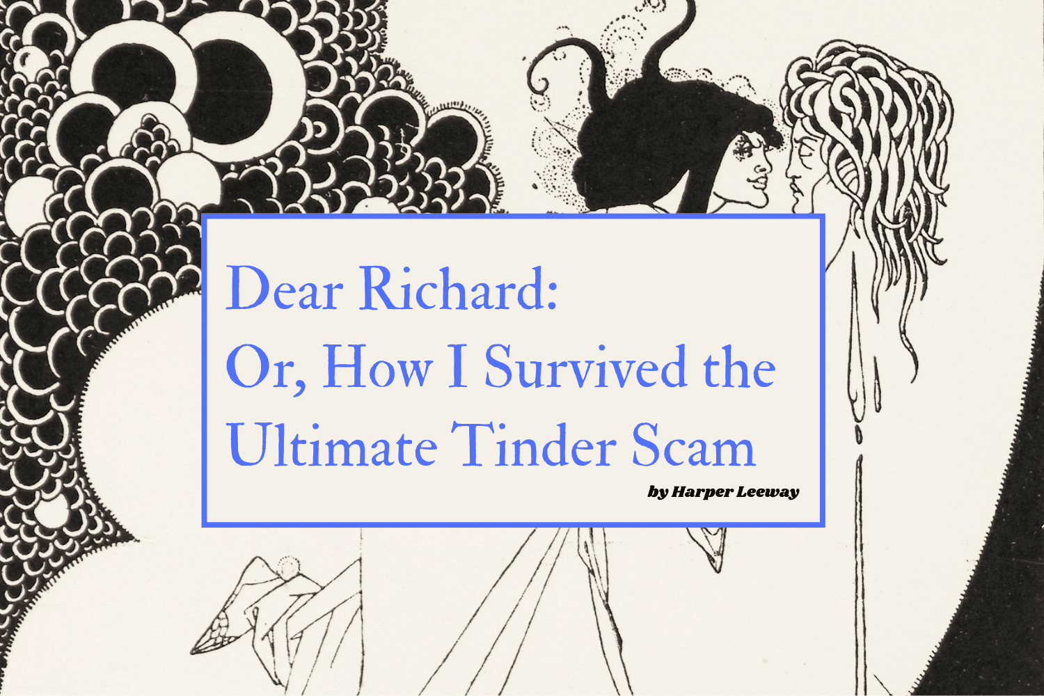 Audrey Beardsley image of a woman clutching the head of her former lover. In black and white used as backdrop for the article "Dear Richard: Or, How I survived the Ultimate Tinder Scam" published in The Lonely Hearts Club LHC.